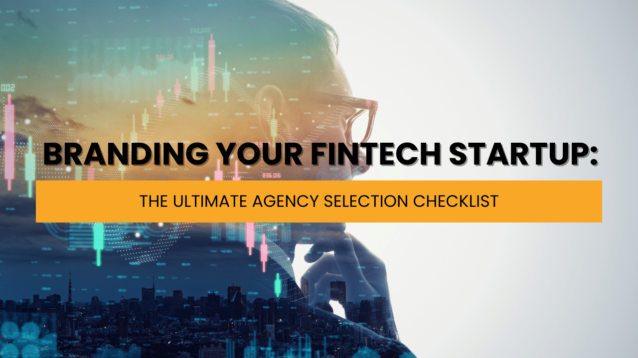 Branding Your Fintech Startup: The Ultimate Agency Selection Checklist